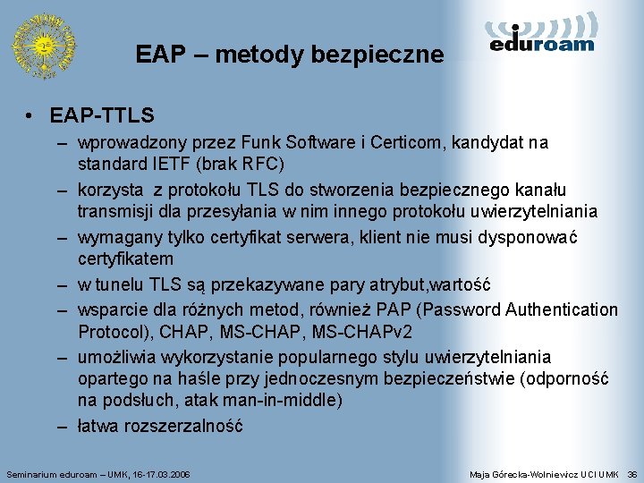 EAP – metody bezpieczne • EAP-TTLS – wprowadzony przez Funk Software i Certicom, kandydat