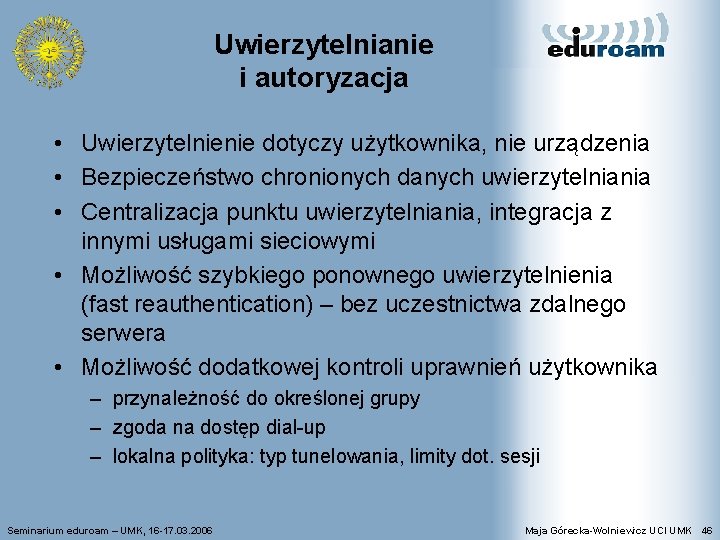 Uwierzytelnianie i autoryzacja • Uwierzytelnienie dotyczy użytkownika, nie urządzenia • Bezpieczeństwo chronionych danych uwierzytelniania