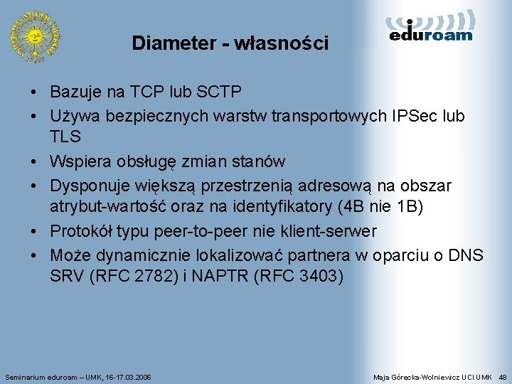 Diameter - własności • Bazuje na TCP lub SCTP • Używa bezpiecznych warstw transportowych