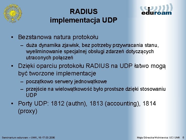RADIUS implementacja UDP • Bezstanowa natura protokołu – duża dynamika zjawisk, bez potrzeby przywracania