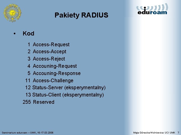 Pakiety RADIUS • Kod 1 Access-Request 2 Access-Accept 3 Access-Reject 4 Accouning-Request 5 Accouning-Response
