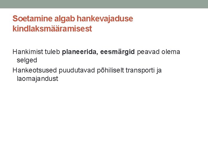 Soetamine algab hankevajaduse kindlaksmääramisest Hankimist tuleb planeerida, eesmärgid peavad olema selged Hankeotsused puudutavad põhiliselt