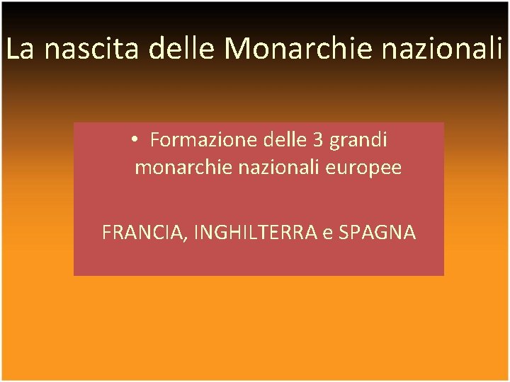 La nascita delle Monarchie nazionali • Formazione delle 3 grandi monarchie nazionali europee FRANCIA,