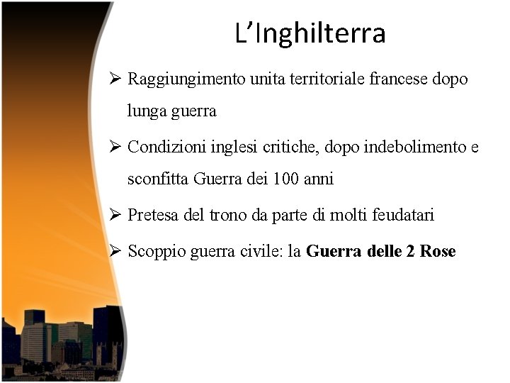 L’Inghilterra Ø Raggiungimento unita territoriale francese dopo lunga guerra Ø Condizioni inglesi critiche, dopo