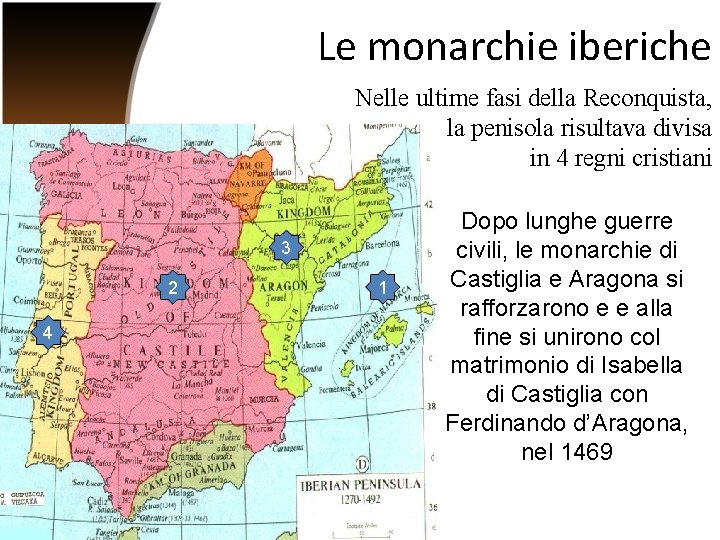 Le monarchie iberiche Nelle ultime fasi della Reconquista, la penisola risultava divisa in 4