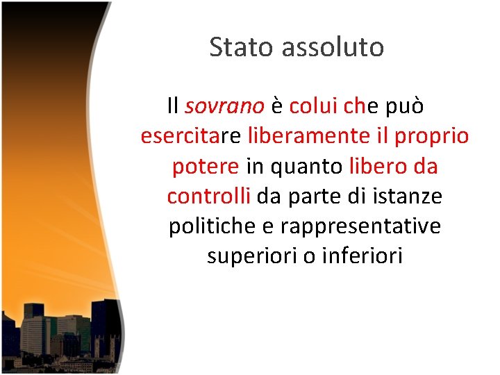 Stato assoluto Il sovrano è colui che può esercitare liberamente il proprio potere in