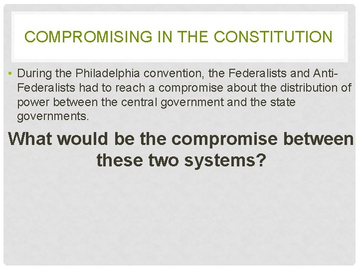 COMPROMISING IN THE CONSTITUTION • During the Philadelphia convention, the Federalists and Anti. Federalists