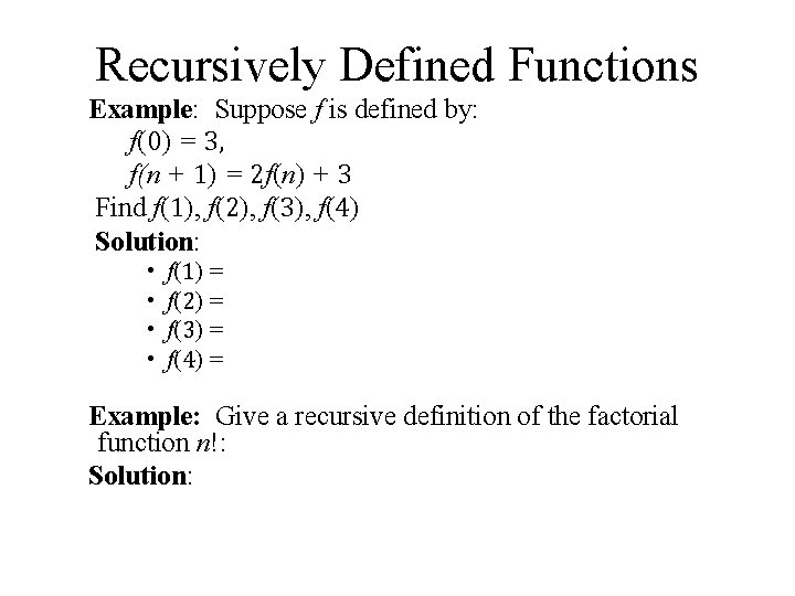 Recursively Defined Functions Example: Suppose f is defined by: f(0) = 3, f(n +