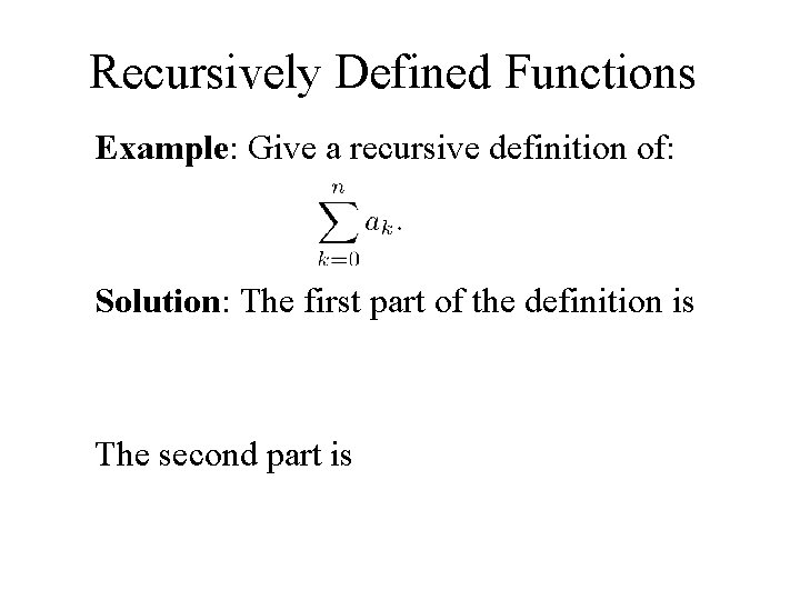 Recursively Defined Functions Example: Give a recursive definition of: Solution: The first part of