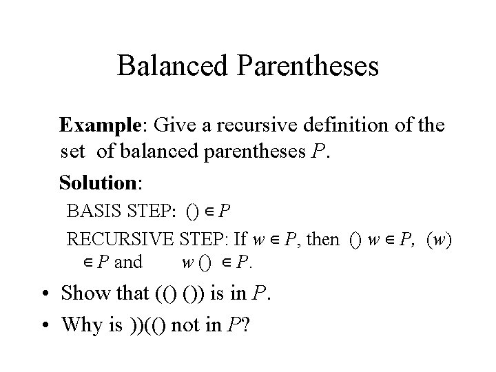 Balanced Parentheses Example: Give a recursive definition of the set of balanced parentheses P.