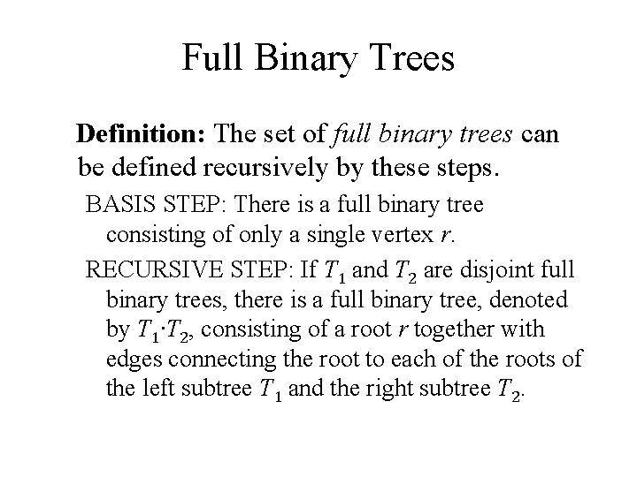 Full Binary Trees Definition: The set of full binary trees can be defined recursively