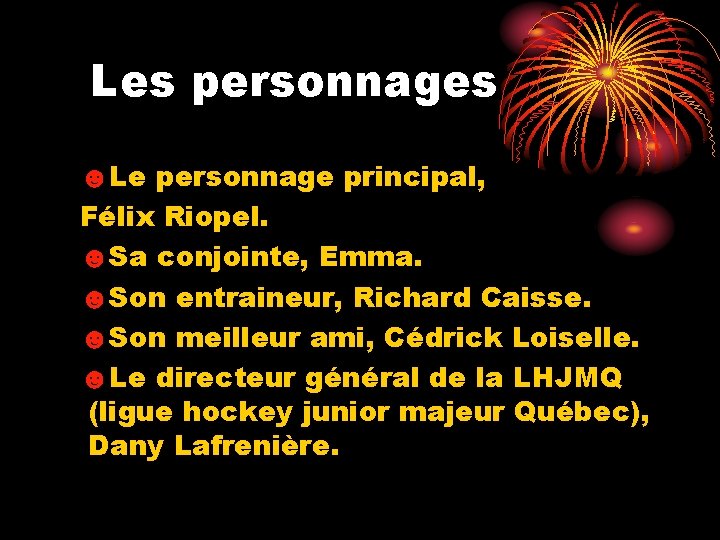 Les personnages ☻Le personnage principal, Félix Riopel. ☻Sa conjointe, Emma. ☻Son entraineur, Richard Caisse.