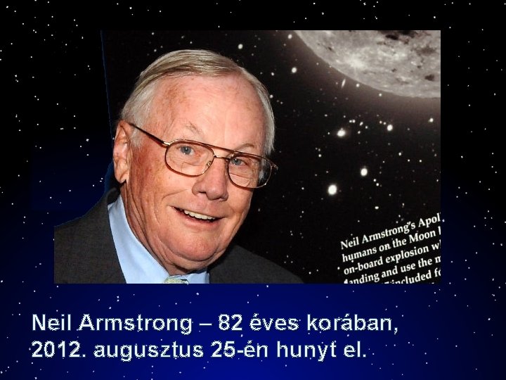 Neil Armstrong – 82 éves korában, 2012. augusztus 25 -én hunyt el. 