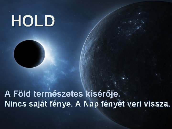 HOLD A Föld természetes kísérője. Nincs saját fénye. A Nap fényét veri vissza. 