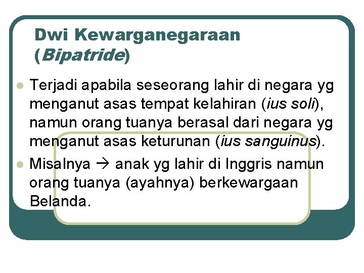 Dwi Kewarganegaraan (Bipatride) l l Terjadi apabila seseorang lahir di negara yg menganut asas