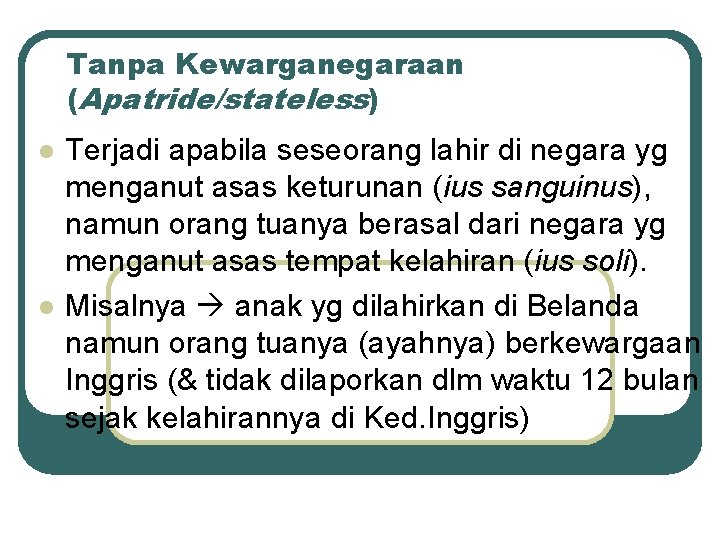 Tanpa Kewarganegaraan (Apatride/stateless) l l Terjadi apabila seseorang lahir di negara yg menganut asas