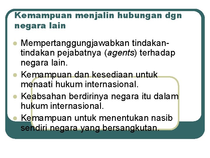 Kemampuan menjalin hubungan dgn negara lain l l Mempertanggungjawabkan tindakan pejabatnya (agents) terhadap negara