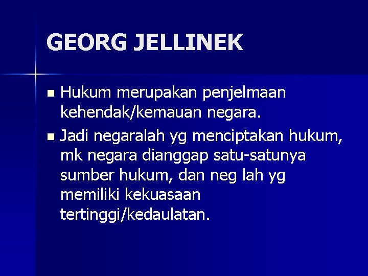 GEORG JELLINEK Hukum merupakan penjelmaan kehendak/kemauan negara. n Jadi negaralah yg menciptakan hukum, mk