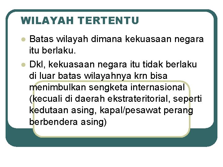 WILAYAH TERTENTU l l Batas wilayah dimana kekuasaan negara itu berlaku. Dkl, kekuasaan negara