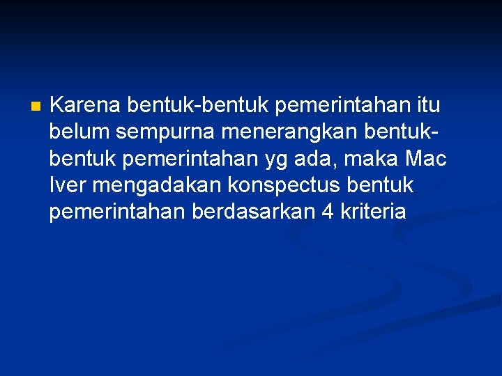 n Karena bentuk-bentuk pemerintahan itu belum sempurna menerangkan bentuk pemerintahan yg ada, maka Mac