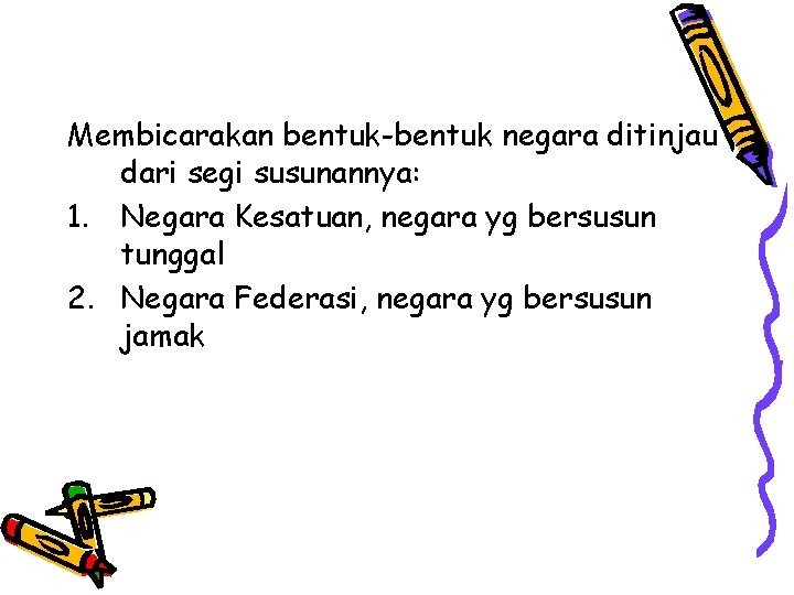 Membicarakan bentuk-bentuk negara ditinjau dari segi susunannya: 1. Negara Kesatuan, negara yg bersusun tunggal