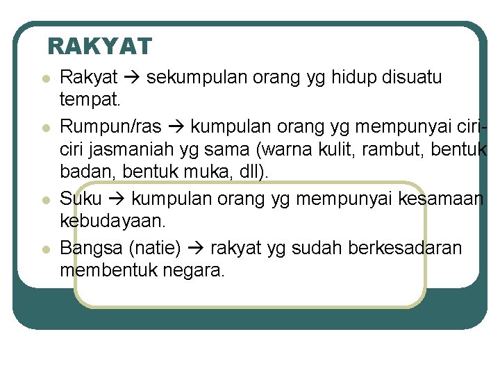 RAKYAT l l Rakyat sekumpulan orang yg hidup disuatu tempat. Rumpun/ras kumpulan orang yg