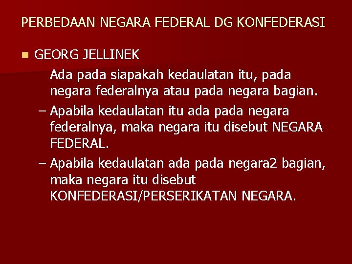 PERBEDAAN NEGARA FEDERAL DG KONFEDERASI n GEORG JELLINEK Ada pada siapakah kedaulatan itu, pada