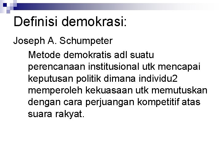 Definisi demokrasi: Joseph A. Schumpeter Metode demokratis adl suatu perencanaan institusional utk mencapai keputusan