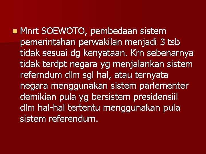 n Mnrt SOEWOTO, pembedaan sistem pemerintahan perwakilan menjadi 3 tsb tidak sesuai dg kenyataan.