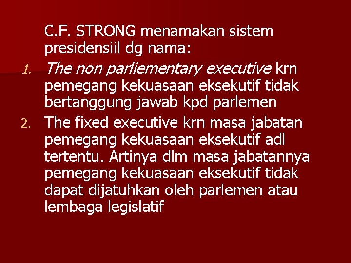 C. F. STRONG menamakan sistem presidensiil dg nama: 1. The non parliementary executive krn
