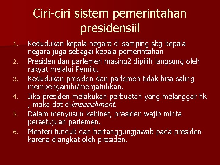 Ciri-ciri sistem pemerintahan presidensiil 1. 2. 3. 4. 5. 6. Kedudukan kepala negara di