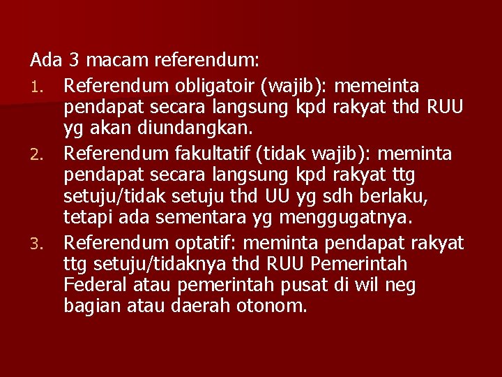 Ada 3 macam referendum: 1. Referendum obligatoir (wajib): memeinta pendapat secara langsung kpd rakyat