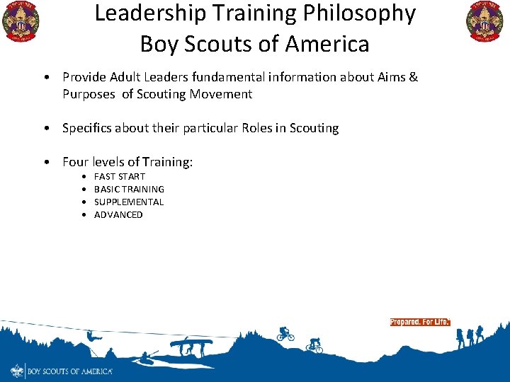 Leadership Training Philosophy Boy Scouts of America • Provide Adult Leaders fundamental information about