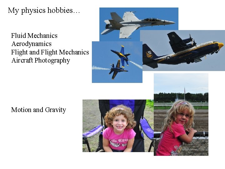 My physics hobbies… Fluid Mechanics Aerodynamics Flight and Flight Mechanics Aircraft Photography Motion and