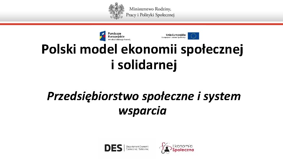 Polski model ekonomii społecznej i solidarnej Przedsiębiorstwo społeczne i system wsparcia 