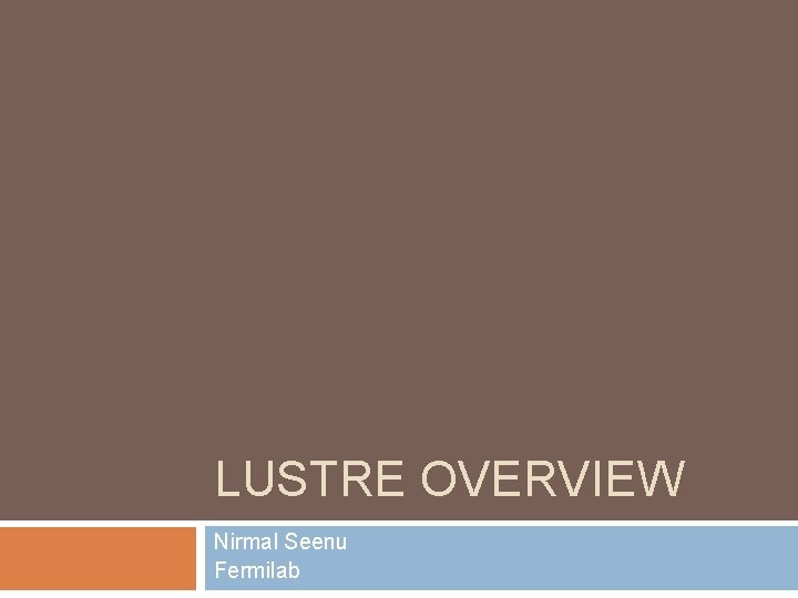 LUSTRE OVERVIEW Nirmal Seenu Fermilab 