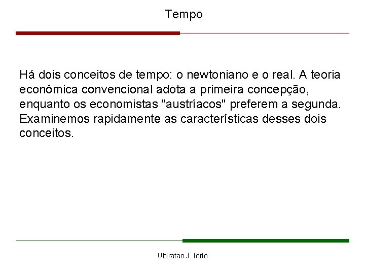 Tempo Há dois conceitos de tempo: o newtoniano e o real. A teoria econômica