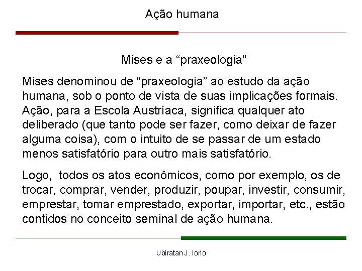 Ação humana Mises e a “praxeologia” Mises denominou de “praxeologia” ao estudo da ação