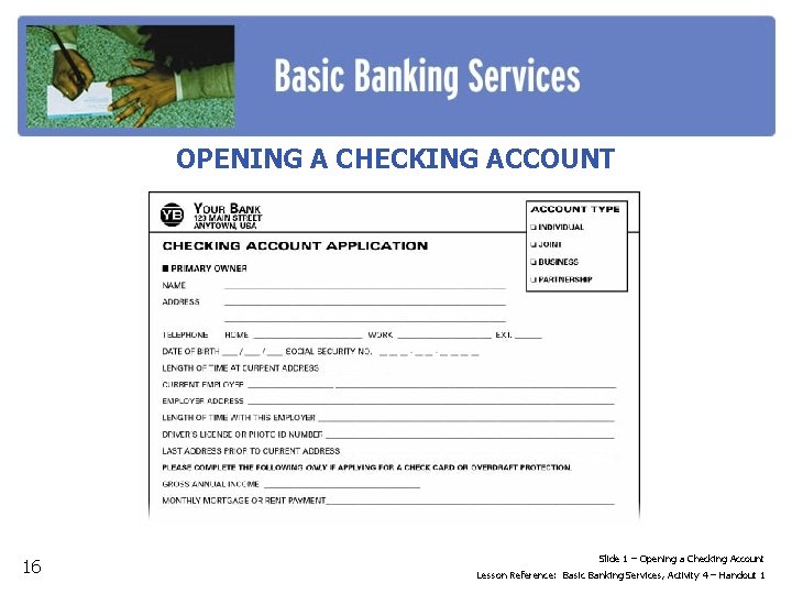OPENING A CHECKING ACCOUNT 16 Slide 1 – Opening a Checking Account Lesson Reference: