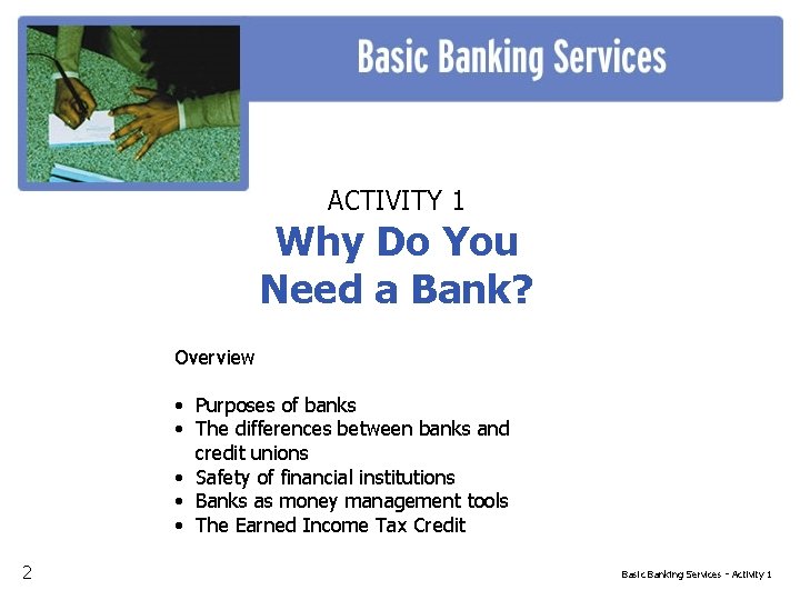 ACTIVITY 1 Why Do You Need a Bank? Overview • Purposes of banks •