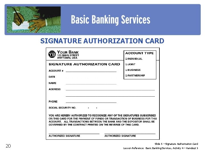 SIGNATURE AUTHORIZATION CARD 20 Slide 5 – Signature Authorization Card Lesson Reference: Basic Banking
