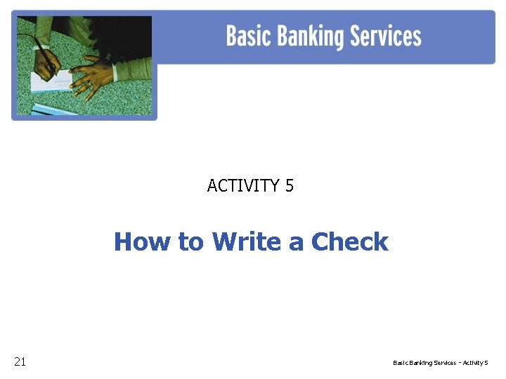 ACTIVITY 5 How to Write a Check 21 Basic Banking Services - Activity 5