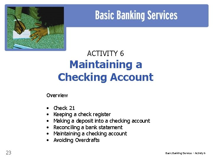 ACTIVITY 6 Maintaining a Checking Account Overview • • • 23 Check 21 Keeping