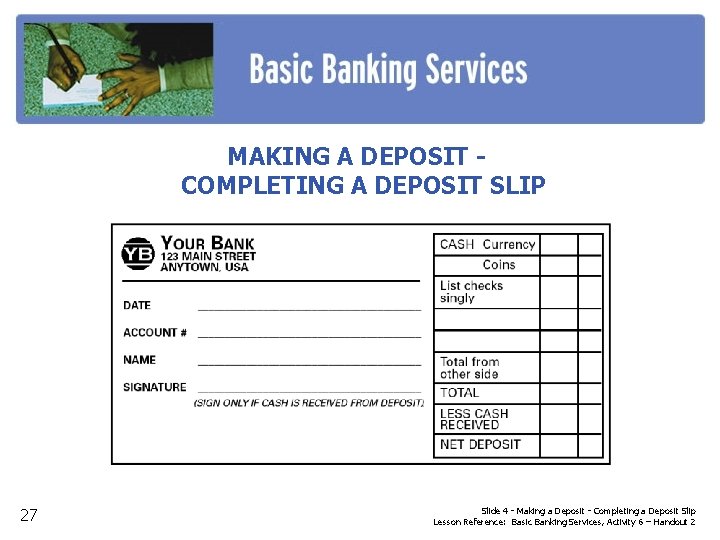 MAKING A DEPOSIT COMPLETING A DEPOSIT SLIP 27 Slide 4 - Making a Deposit