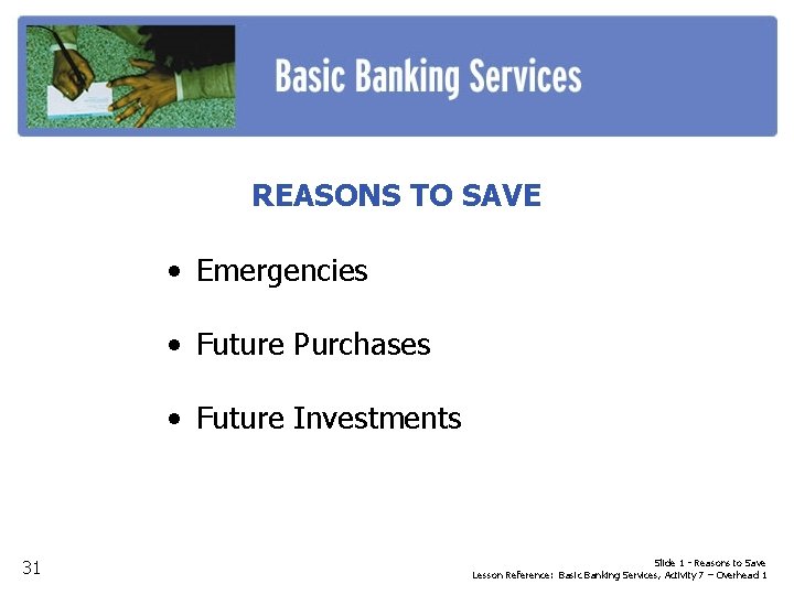 REASONS TO SAVE • Emergencies • Future Purchases • Future Investments 31 Slide 1