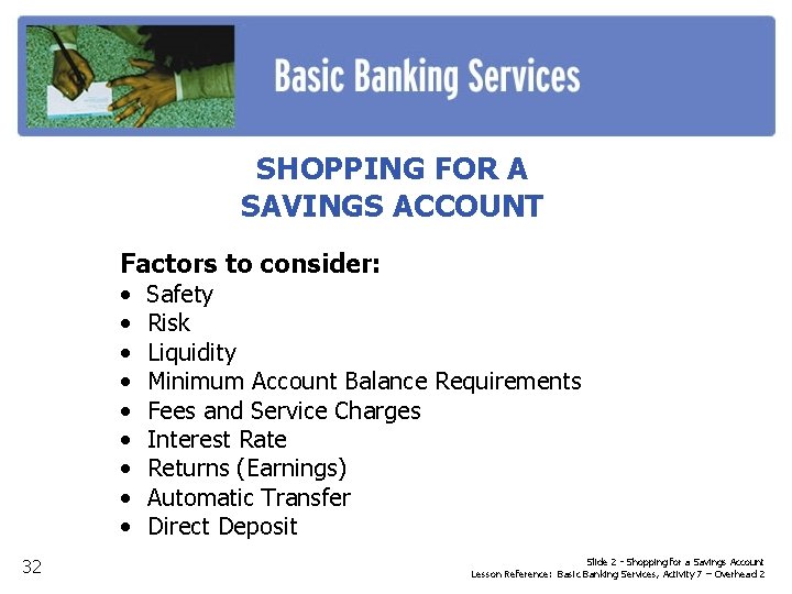 SHOPPING FOR A SAVINGS ACCOUNT Factors to consider: • • • 32 Safety Risk