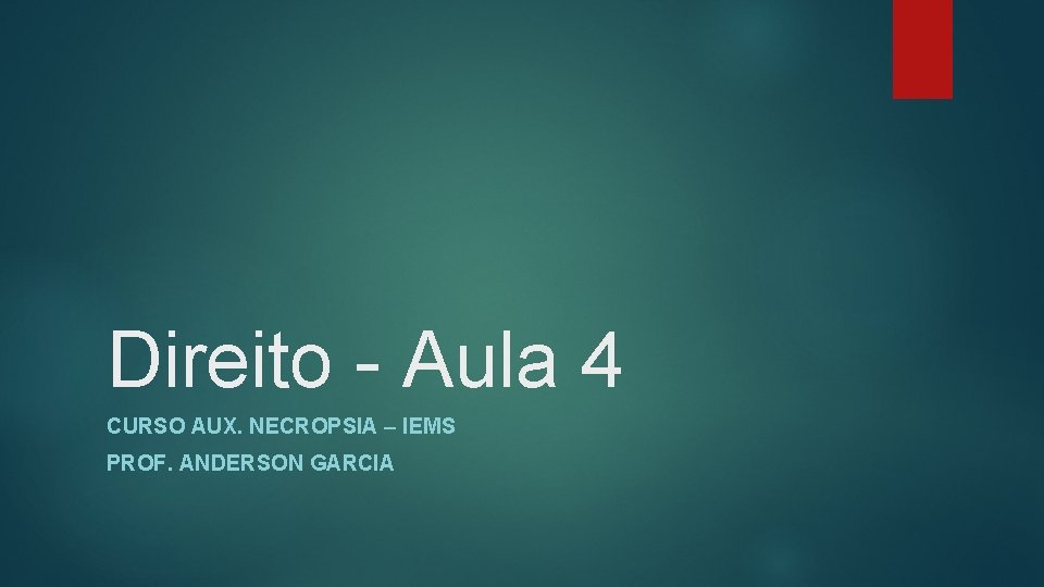 Direito - Aula 4 CURSO AUX. NECROPSIA – IEMS PROF. ANDERSON GARCIA 