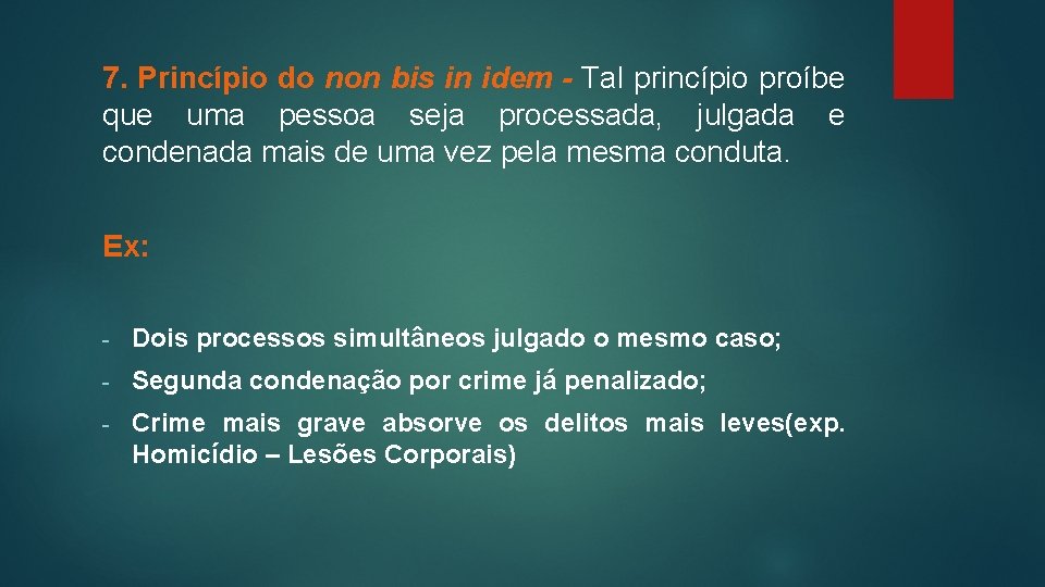 7. Princípio do non bis in idem - Tal princípio proíbe que uma pessoa