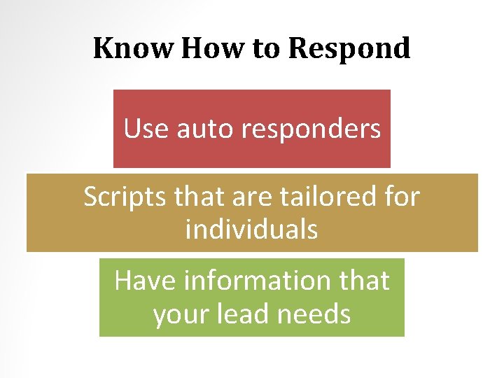 Know How to Respond Use auto responders Scripts that are tailored for individuals Have