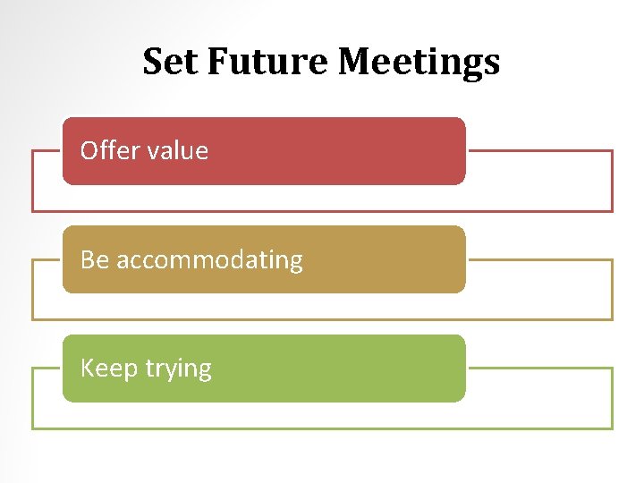 Set Future Meetings Offer value Be accommodating Keep trying 